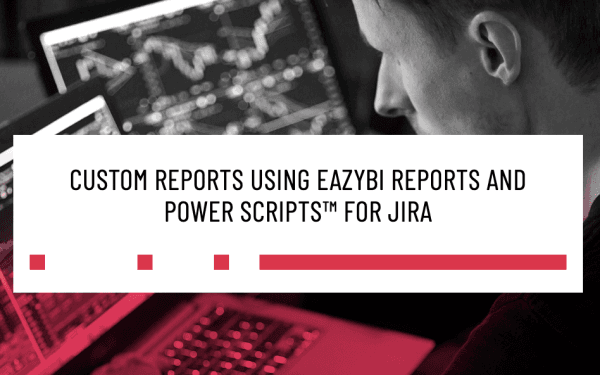 Custom reports using EASYBI reports and Power Scripts from Jira