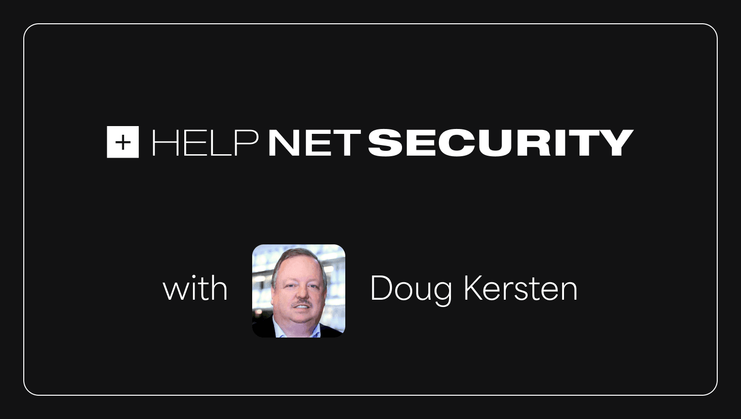 Help Net Security with Doug Kersten