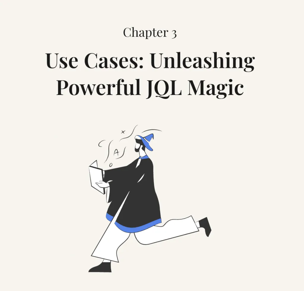 Chapter 3 - Use Cases: Unleashing Powerful JQL Magic