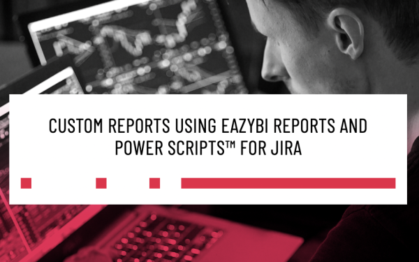 Custom reports using EASYBI reports and Power Scripts from Jira